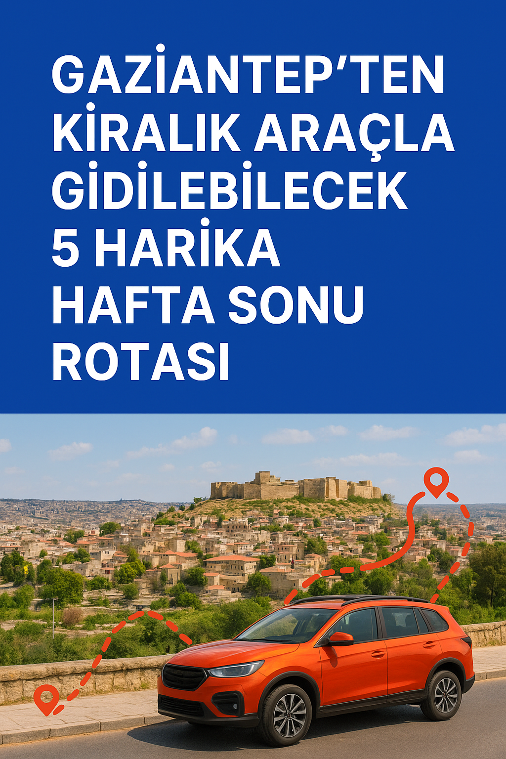 Gaziantep ten Kiralık Araçla Gidilebilecek 5 Harika Hafta Sonu Rotası